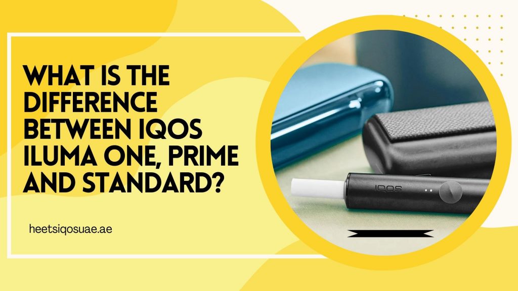 What is the Difference Between IQOS ILUMA One, Prime and Standard